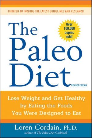The Paleo Diet: Lose Weight And Get Healthy By Eating the Foods You Were Designed To Eat by Loren Cordain
