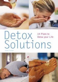 Detox Solutions: 14 Plans To Detox Your Life by Helen Foster