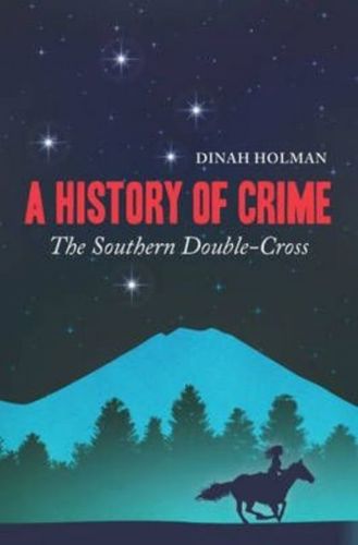A History of Crime: the Southern Double Cross by Dinah Holman