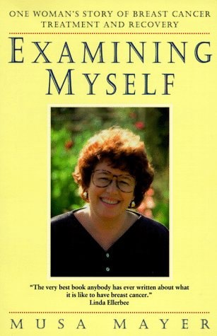 Examining Myself: One Woman's Story of Breast Cancer Treatment And Recovery by Musa Mayer