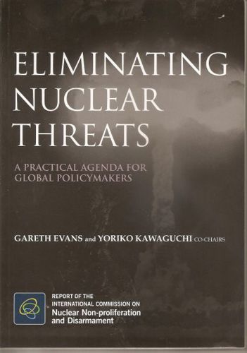 Eliminating Nuclear Threats: a Practical Agenda for Global Policymakers by Gareth J. Evans and Yoriko Kawaguchi