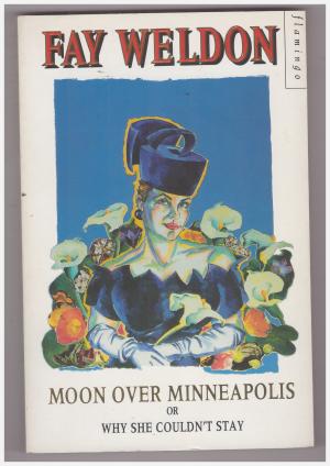 Moon Over Minneapolis Or Why She Couldn't Stay by Fay Weldon