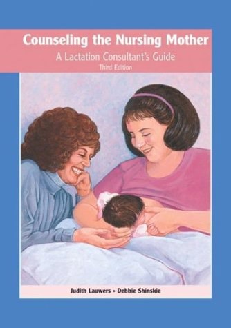Counseling the Nursing Mother: A Lactation Consultant's Guide by Judith Lauwers and Debbie Shinskie