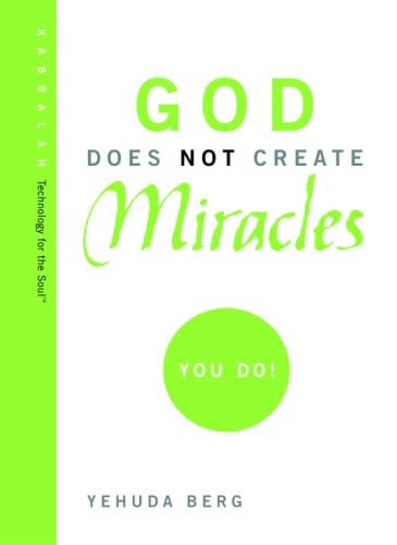 God Does Not Create Miracles - You Do! by Yehuda Berg
