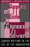 Apples of Gold in Filigrees of Silver: Jewish Writing in the Eye of the Spanish Inquisition by Colbert I. Nepaulsingh
