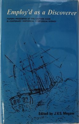 Employ'd As a Discoverer: Papers Presented At the Captain Cook Bi-Centenary Historical Symposium, Sutherland Shire, 1-3 May, 1970 by J. V. S. Megaw