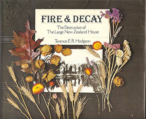 Fire & Decay: the Destruction of the Large New Zealand House by Terence E. R. Hodgson