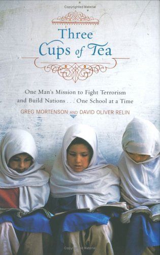 Three Cups Of Tea: One Man's Mission To Fight Terrorism And Build Nations...One School At A Time by Greg Mortenson and David Oliver Relin