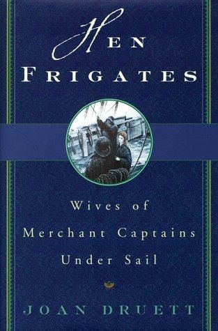 Hen Frigates: Wives of Merchant Captains Under Sail by Joan Druett