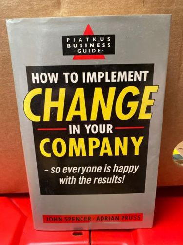 How To Implement Change in Your Company-- So Everyone Is Happy with the Results! by Adrian Pruss and John Spencer