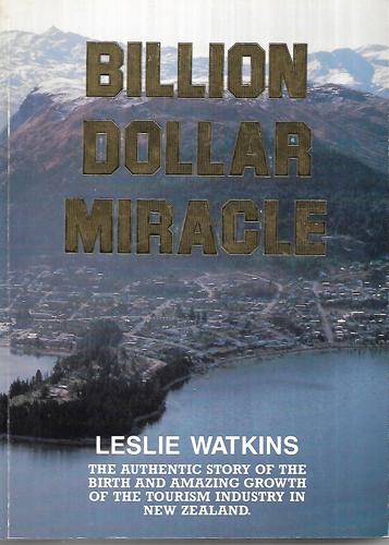 Billion Dollar Miracle: The Authentic Story of the Birth and Amazing Growth of the Tourism Industry in New Zealand by Leslie Watkins