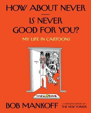 How About Never--Is Never Good for You? - My Life in Cartoons by Robert Mankoff