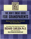 The Don't Sweat Guide for Grandparents: Making the Most of Your Time with Your Grandchildren by Carlson Richard