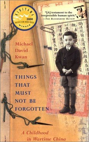 Things That Must Not Be Forgotten: a Childhood in Wartime China by Michael David Kwan