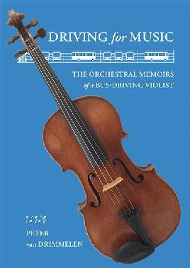 Driving for Music: the Orchestral Memoirs of a Bus-Driving Violist by Peter Van Drimmelen