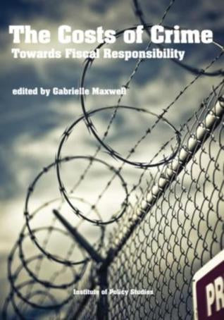 The Costs of Crime. Towards Fiscal Responsibility by Gabrielle M. Maxwell