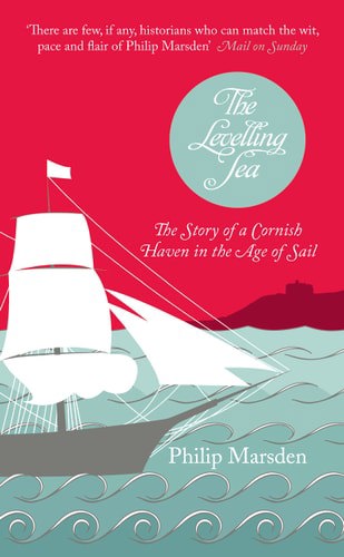 The Levelling Sea: the Story of a Cornish Haven in the Age of Sail by Philip Marsden