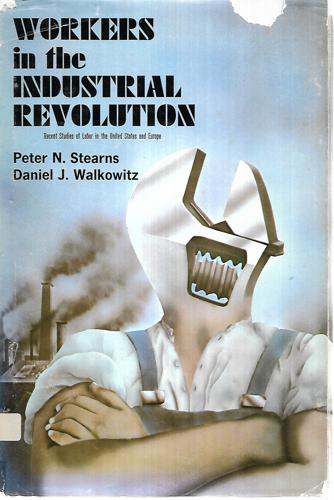Workers in the Industrial Revolution by Peter N Stearns and Daniel J. Walkowitz