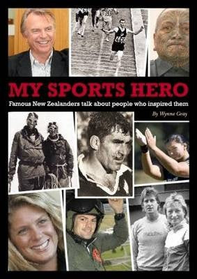 My Sports Hero : Famous New Zealanders Talk About People Who Inspired Them by Wynne Gray