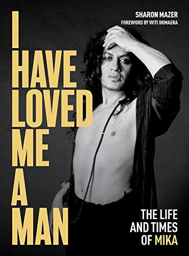 I Have Loved Me A Man: The Life And Times Of Mika by Sharon Mazer