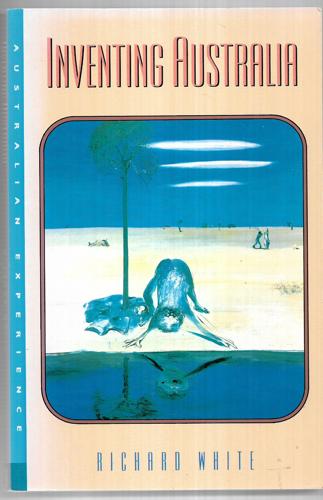 Inventing Australia: Images And Identity 1688-1980 by Richard White