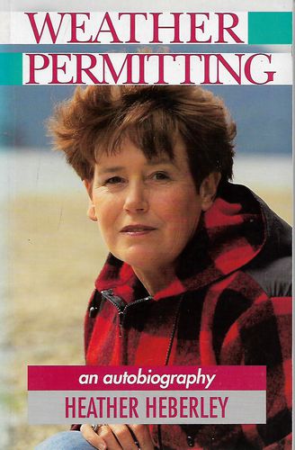 Weather Permitting (An Autobiography). by Heather Heberley