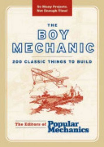 The Boy Mechanic: 200 Classic Things To Build by The Editors of Popular Mechanics