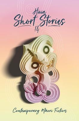 Huia Short Stories 14. Contemporary Māori Fiction by Huia Publishers