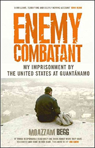 Enemy Combatant: a British Muslim's Journey To Guantanamo And Back by Moazzam Begg
