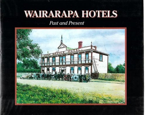 Wairarapa Hotels: Past And Present by Kevin James Fearon and Alexandra S. Johnston