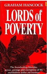 Lords of Poverty: the Freewheeling Lifestyles, Power, Prestige And Corruption of the Multibillion Dollar Aid Business. by Graham Hancock