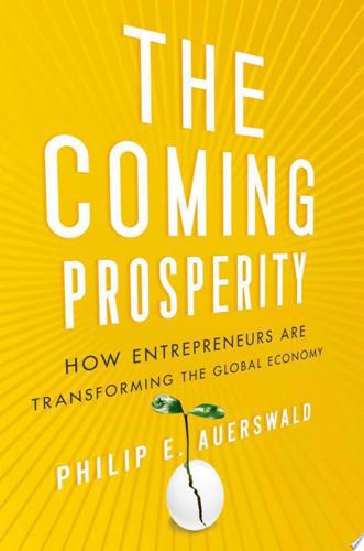 The Coming Prosperity: How Entrepreneurs Are Transforming The Global Economy by Philip E. Auerswald