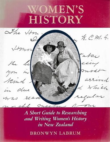 Women's History: A Short Guide To Researching And Writing Women's History In New Zealand (Historical Guide Series) by Bronwyn Labrum