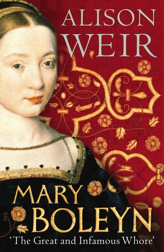 Mary Boleyn: 'The Great And Infamous Whore' by Alison Weir