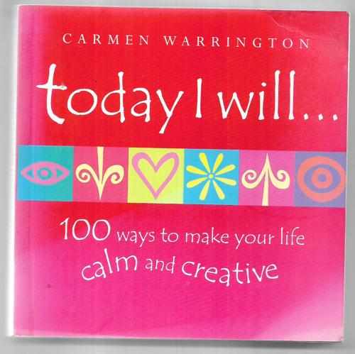 Today I Will...: 100 Ways to Make Your Life Calm and Creative by Carmen Warrington