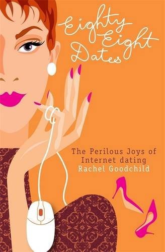 Eighty-Eight Dates: The Perilous Joys Of Internet Dating by Rachel Goodchild