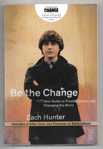 Be The Change: Your Guide To Freeing Slaves And Changing The World by Zach Hunter