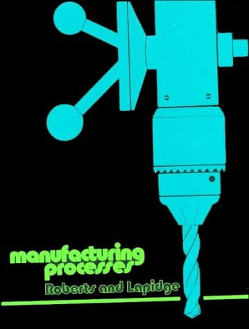 Manufacturing Processes by Samuel C. Lapidge and Arthur D. Roberts