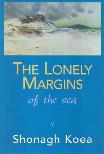 The Lonely Margins of the Sea by Shonagh Koea