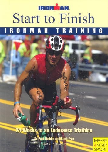 Start To Finish: Ironman Training : 24 Weeks To An Endurance Triathlon by Roch Frey and Paul Huddle and T. J. Murphy