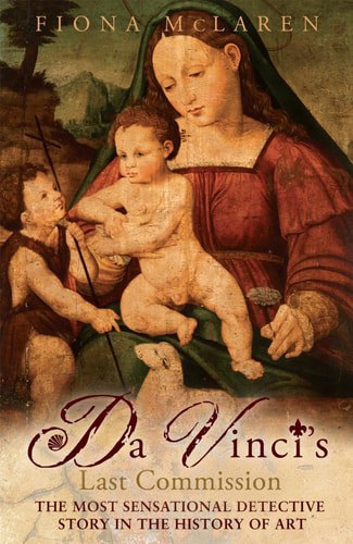 Da Vinci's Last Commission The Most Sensational Detective Story In The History Of Art by Fiona McLaren