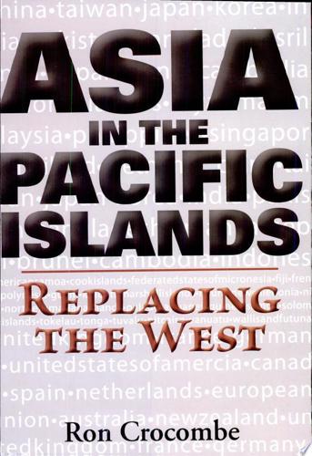 Asia In The Pacific Islands: Replacing The West by R. G. Crocombe
