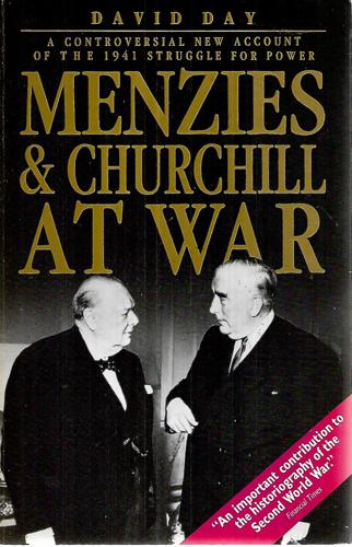 Menzies & Churchill At War: A Controversial New Account Of The 1941 Struggle For Power by David Day