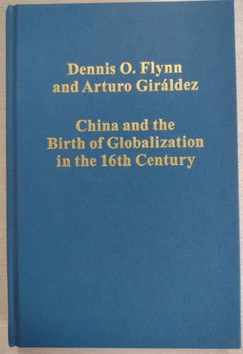 China And The Birth Of Globalization In The 16th Century by Dennis Owen Flynn and Arturo Giráldez