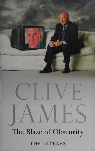 The Blaze Of Obscurity: Unreliable Memoirs V by Clive James