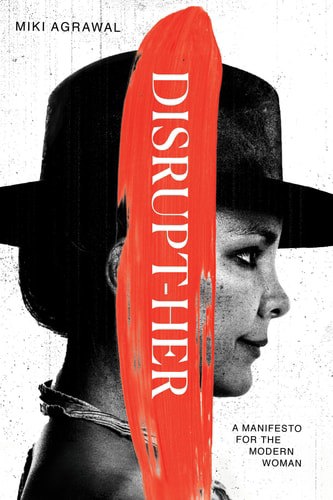Disrupt-Her: A Manifesto For The Modern Woman by Miki Agrawal
