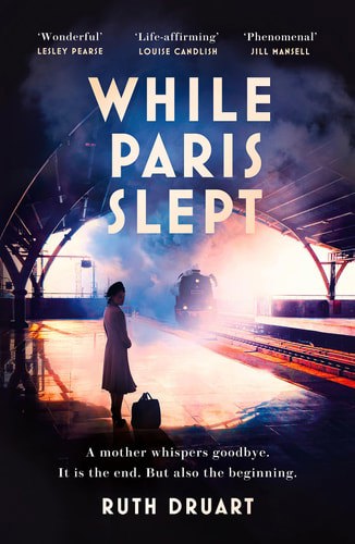 While Paris Slept: A Mother Faces A Heartbreaking Choice In This Bestselling Story Of Love And Courage In World War 2 by Ruth Druart