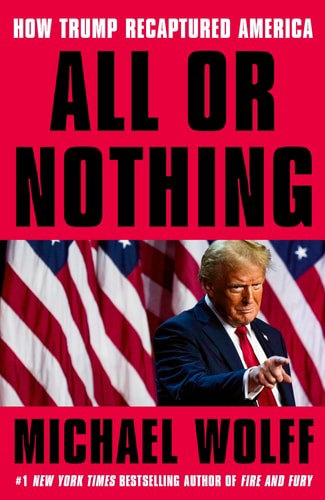 All Or Nothing: How Trump Recaptured America by Michael Wolff