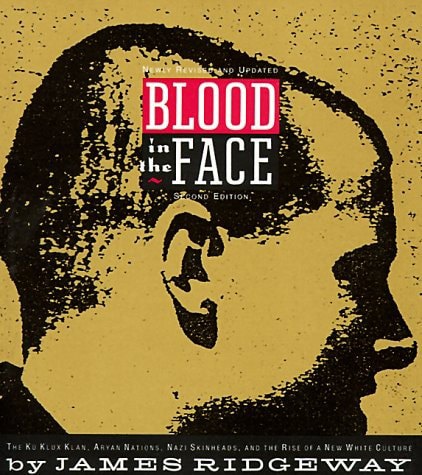 Blood In The Face: The Ku Klux Klan, Aryan Nations, Nazi Skinheads, And The Rise Of A New White Culture by James Ridgeway