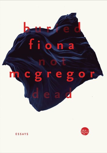 Buried Not Dead: Essays by Fiona McGregor